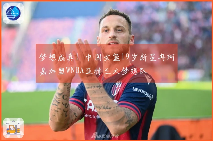 梦想成真！中国女篮19岁新星冉珂嘉加盟WNBA亚特兰大梦想队