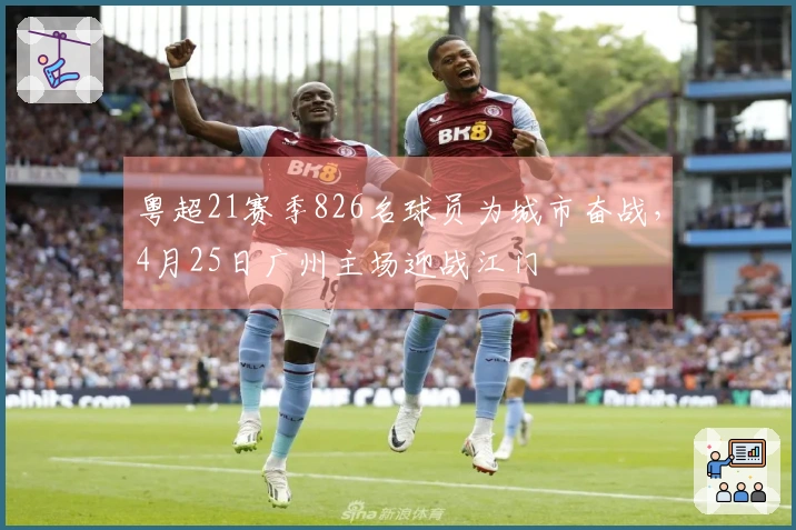 粤超21赛季826名球员为城市奋战，4月25日广州主场迎战江门