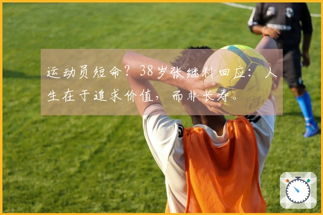 运动员短命？38岁张继科回应：人生在于追求价值，而非长寿。