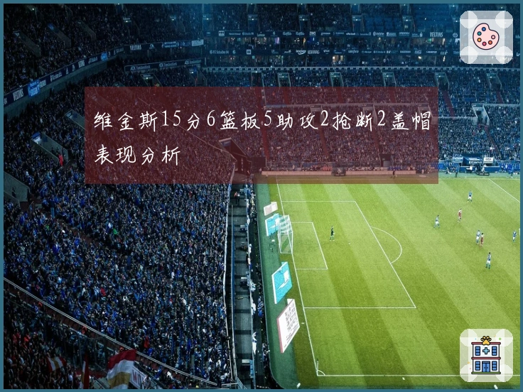维金斯15分6篮板5助攻2抢断2盖帽表现分析