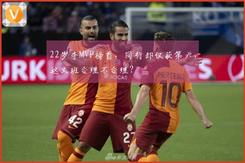 22岁夺MVP榜首，同行却仅获第六，这文班合理不合理？